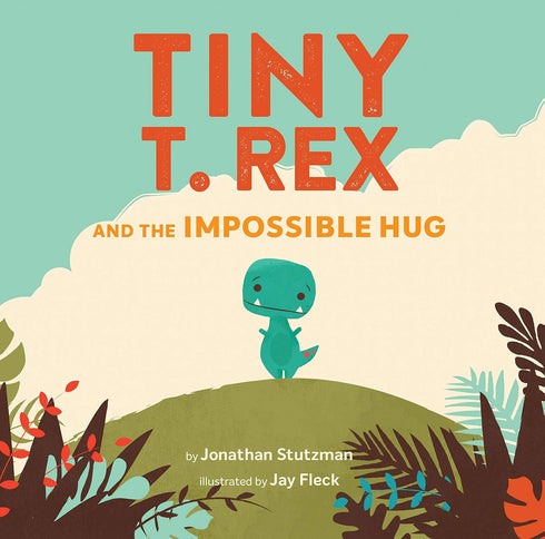 TINY T. REX AND THE IMPOSSIBLE HUG - STUTZMAN. JONATHAN; FLECK. JAY